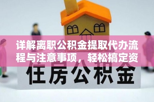苓雅详解离职公积金提取代办流程与注意事项，轻松搞定资金提取