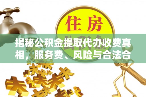 苓雅揭秘公积金提取代办收费真相，服务费、风险与合法合规全解析