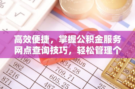 苓雅高效便捷，掌握公积金服务网点查询技巧，轻松管理个人财务