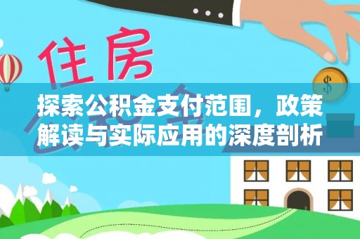 苓雅探索公积金支付范围，政策解读与实际应用的深度剖析