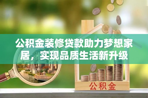 苓雅公积金装修贷款助力梦想家居，实现品质生活新升级