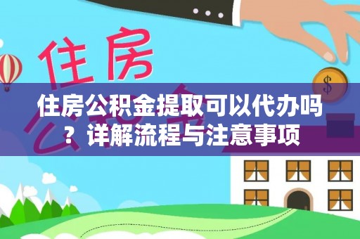 苓雅住房公积金提取可以代办吗？详解流程与注意事项