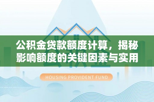 苓雅公积金贷款额度计算，揭秘影响额度的关键因素与实用技巧