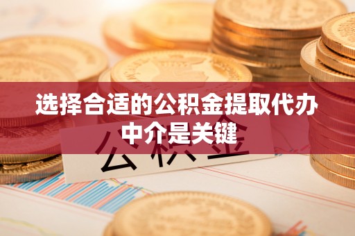 苓雅选择合适的公积金提取代办中介是关键