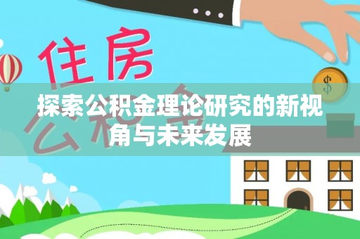 苓雅探索公积金理论研究的新视角与未来发展