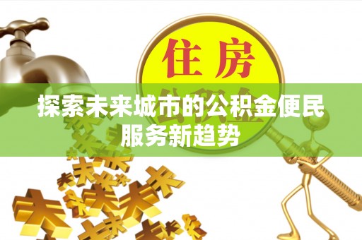 苓雅探索未来城市的公积金便民服务新趋势